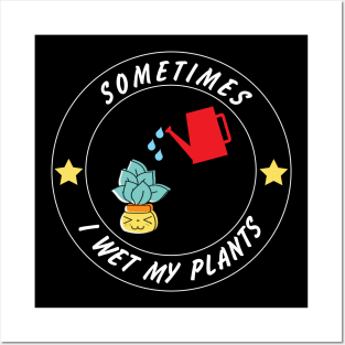 Sometimes I Wet My Plants Funny Gardening Quote For Gardener Posters and Art